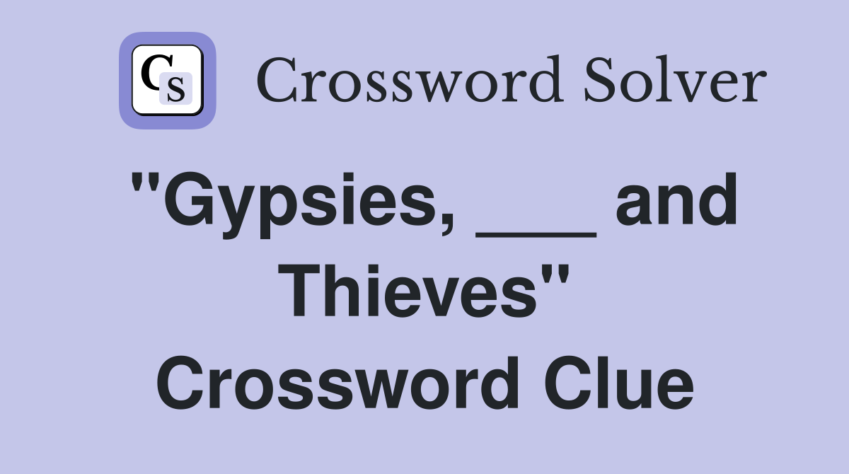 "Gypsies, ___ and Thieves" Crossword Clue