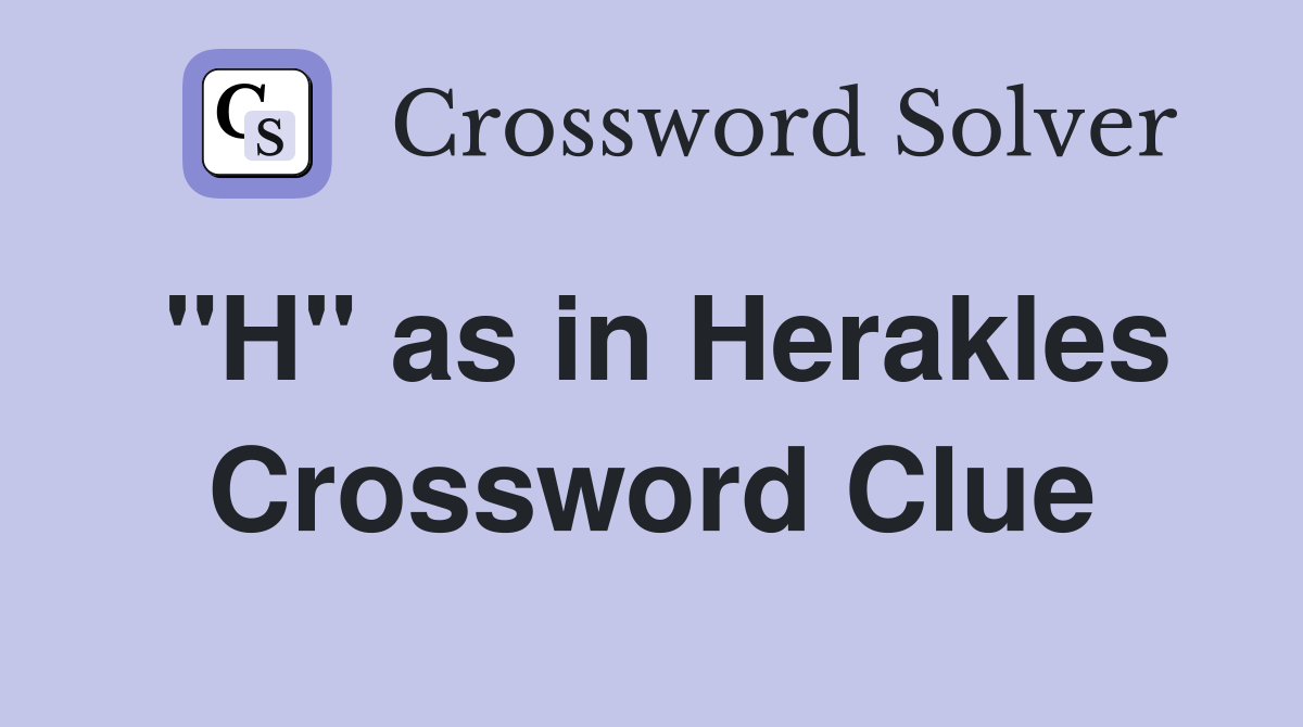 "H" as in Herakles Crossword Clue