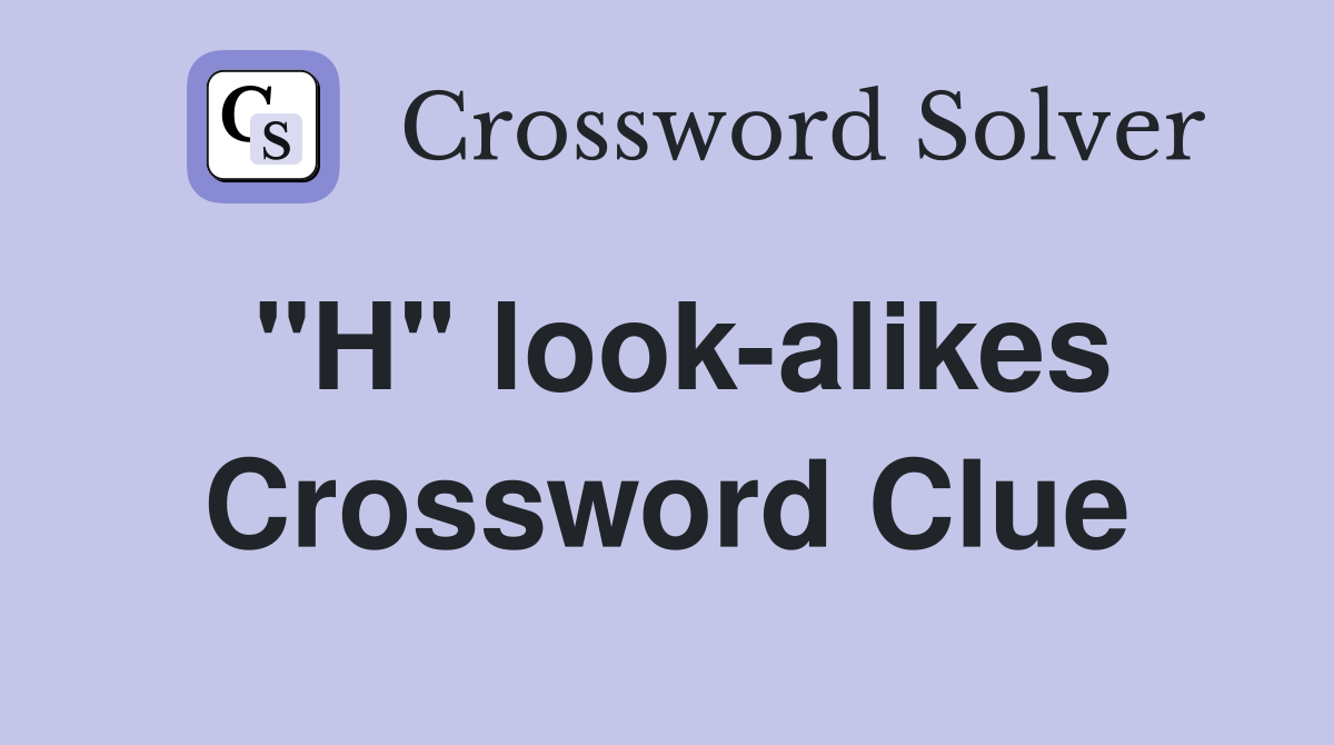 "H" look-alikes Crossword Clue