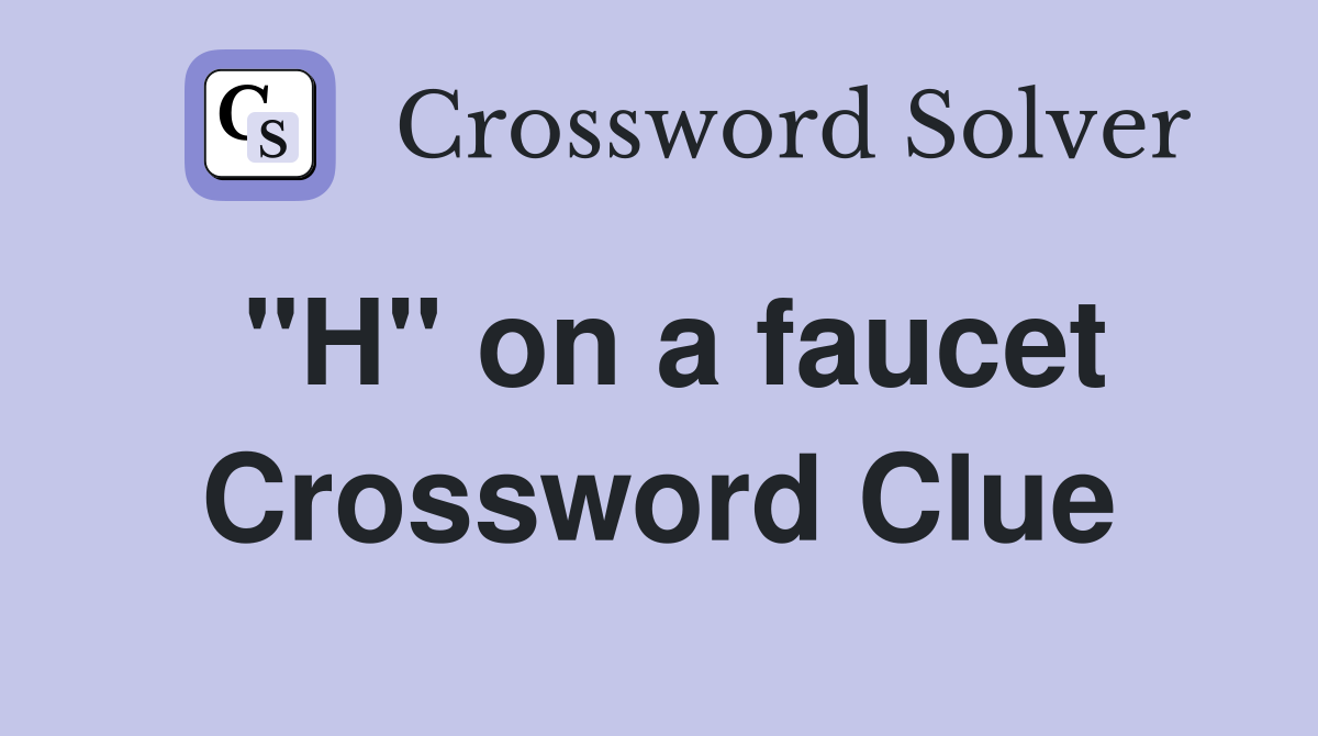 "H" on a faucet Crossword Clue