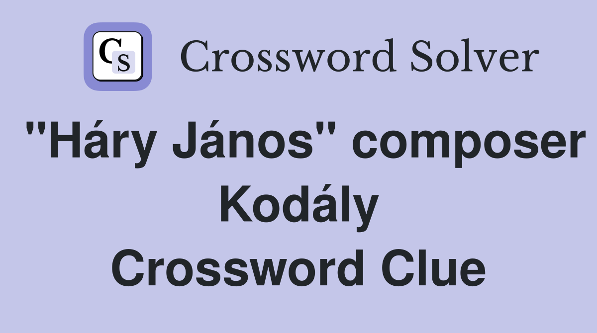 "Háry János" composer Kodály Crossword Clue