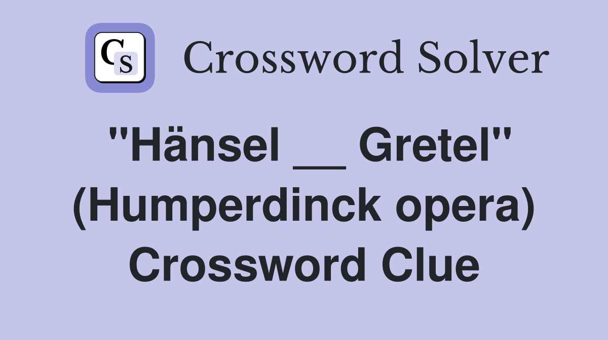 "Hänsel __ Gretel" (Humperdinck opera) Crossword Clue
