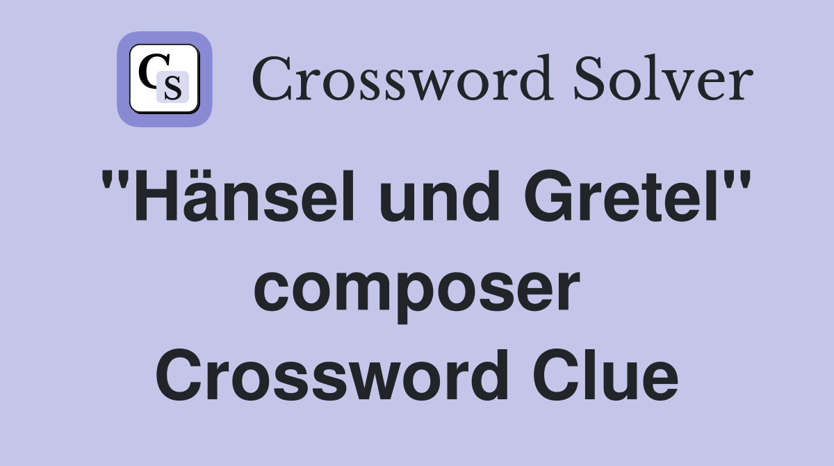 "Hänsel und Gretel" composer Crossword Clue