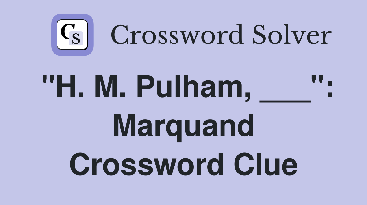 "H. M. Pulham, ___": Marquand Crossword Clue