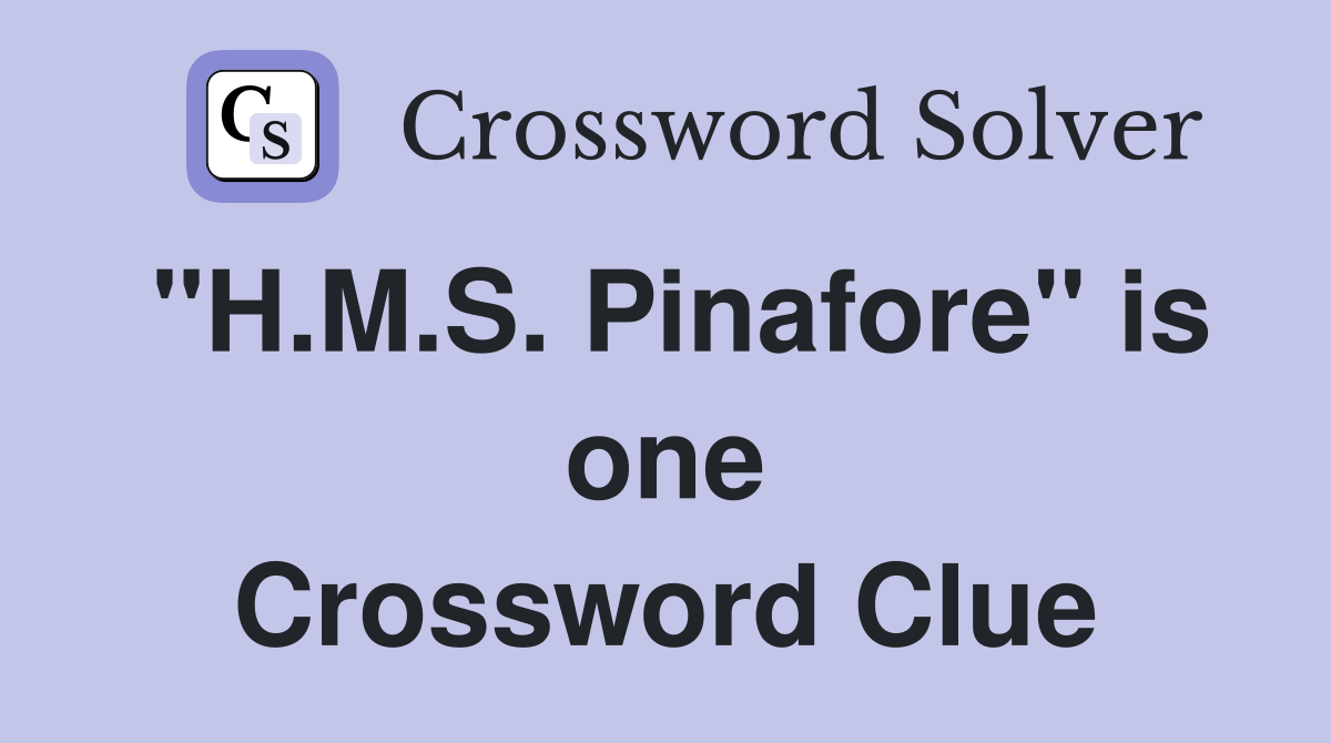 "H.M.S. Pinafore" is one Crossword Clue