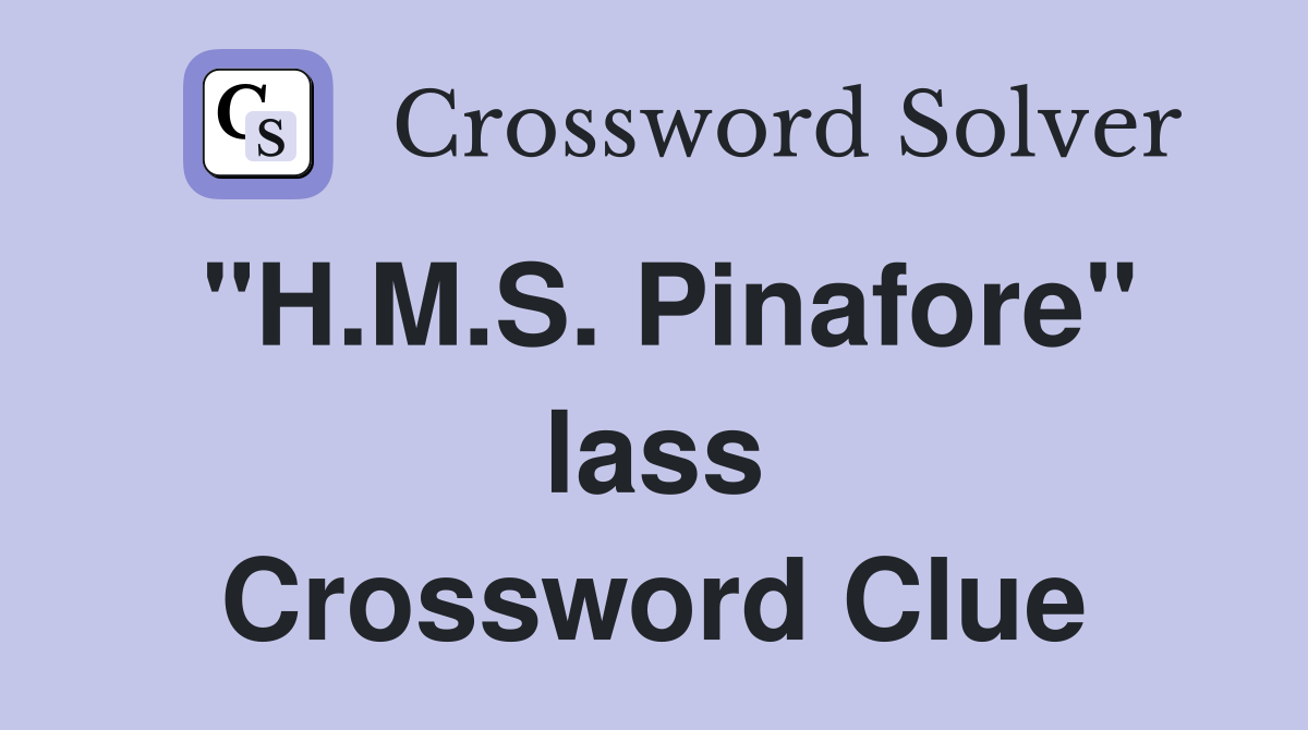 "H.M.S. Pinafore" lass Crossword Clue