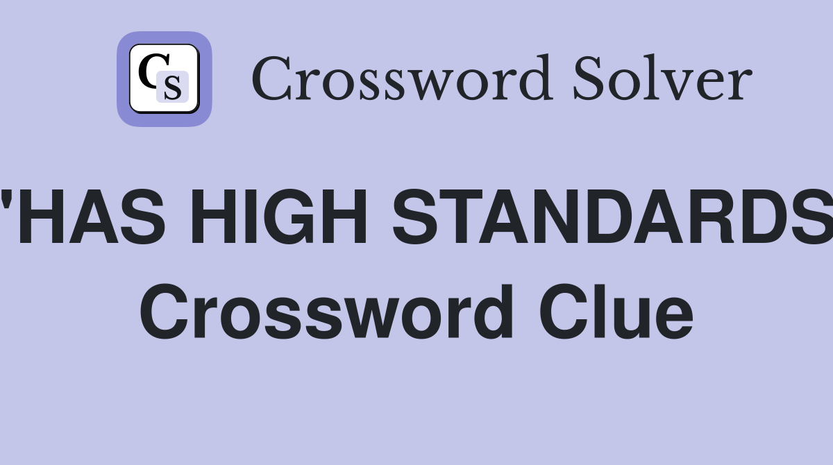 "HAS HIGH STANDARDS" Crossword Clue