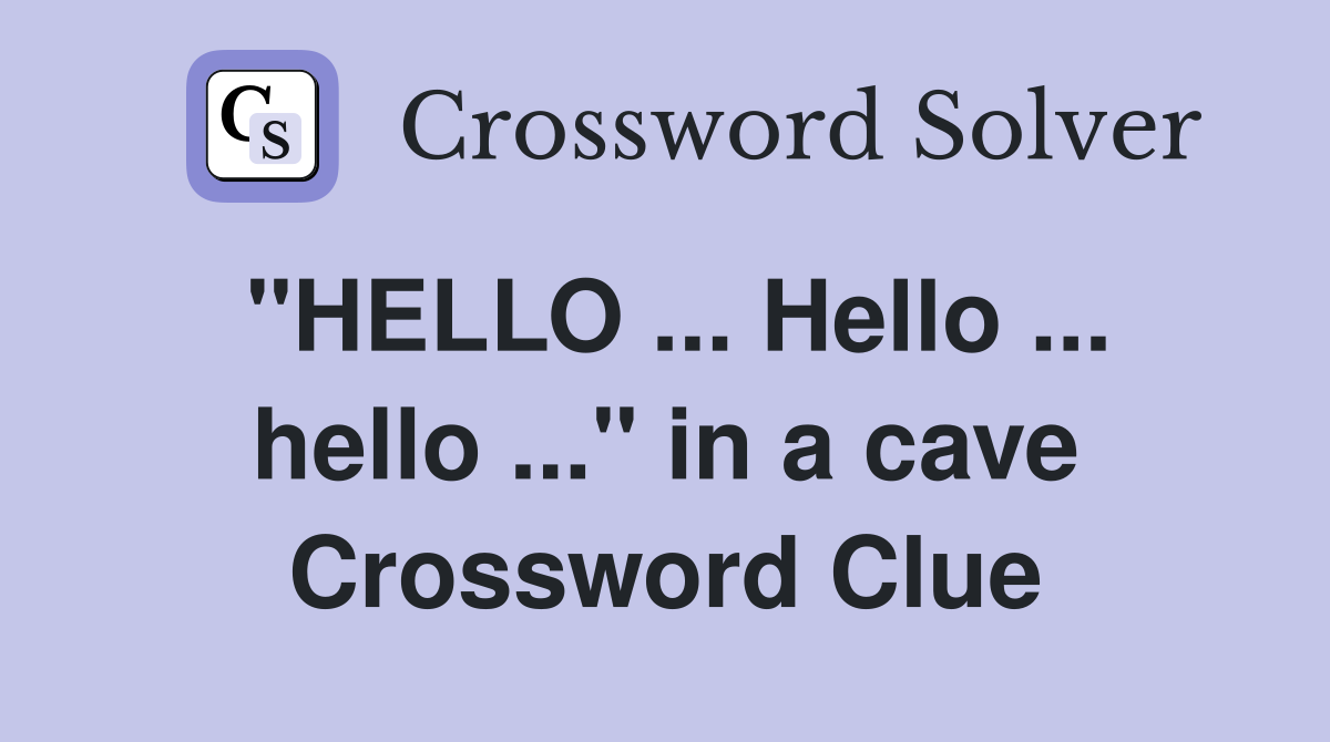 "HELLO ... Hello ... hello ..." in a cave Crossword Clue