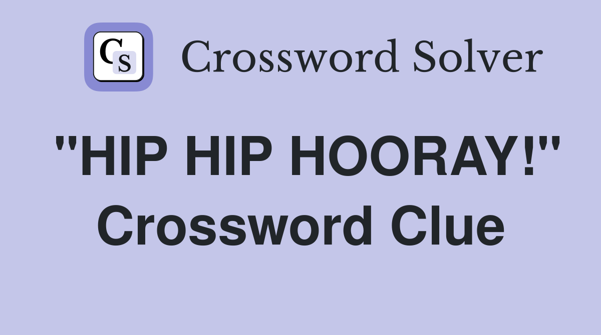 "HIP HIP HOORAY!" Crossword Clue