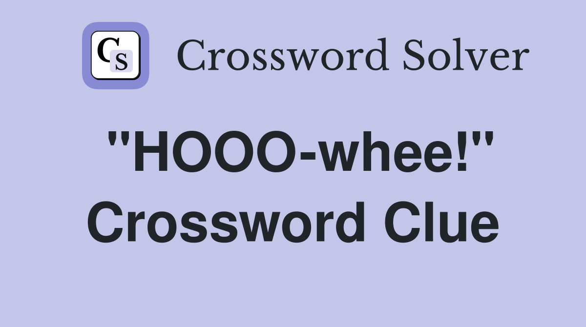 "HOOO-whee!" Crossword Clue