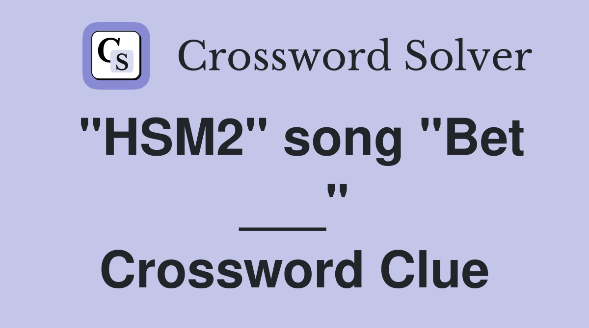 "HSM2" song "Bet ___" Crossword Clue