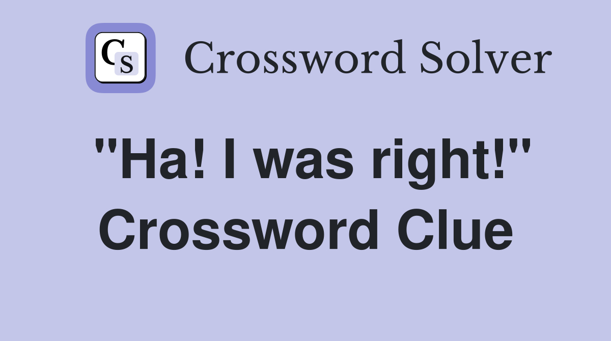 "Ha! I was right!" Crossword Clue
