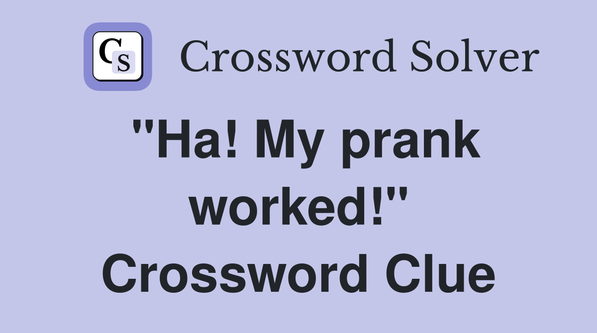"Ha! My prank worked!" Crossword Clue