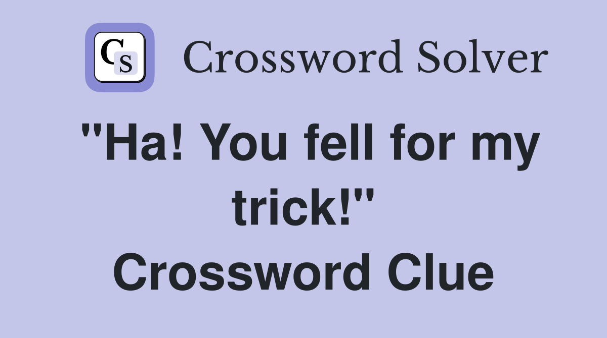 "Ha! You fell for my trick!" Crossword Clue