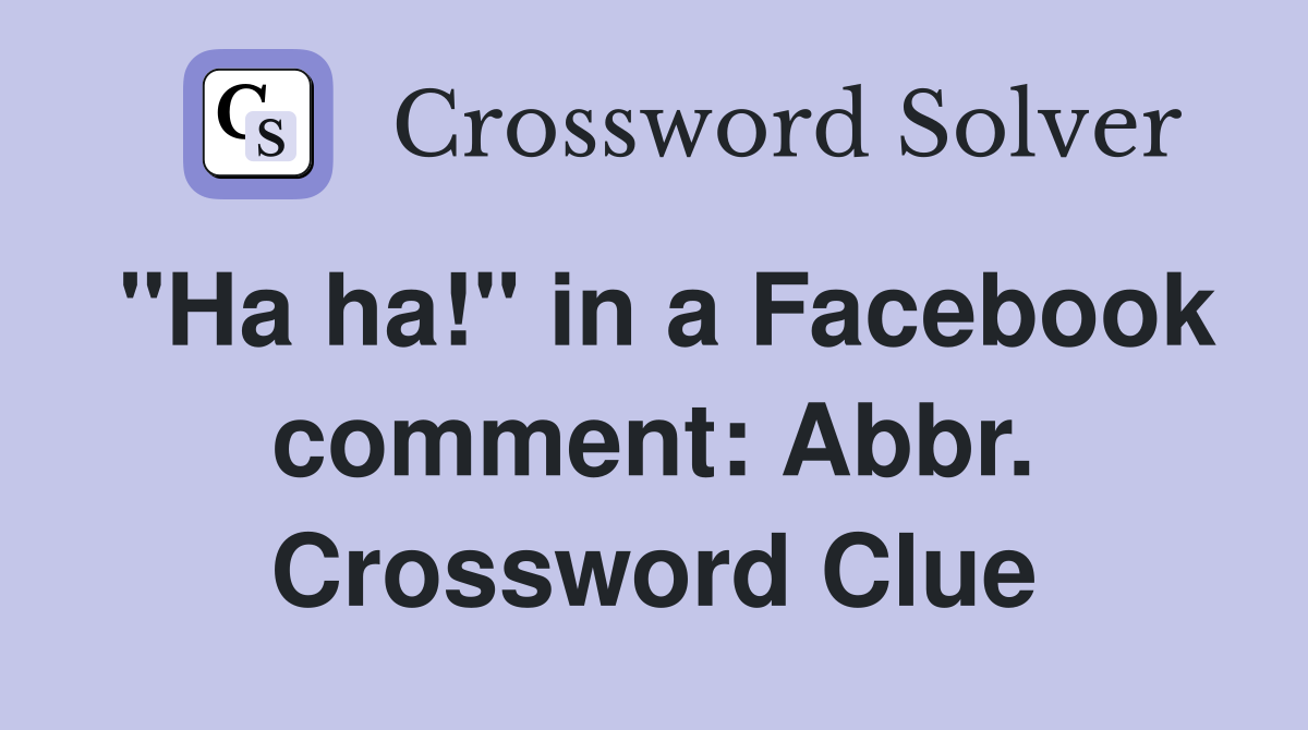 "Ha ha!" in a Facebook comment: Abbr. Crossword Clue