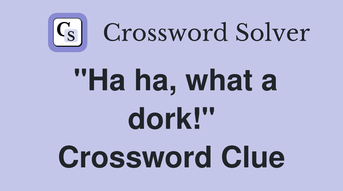 "Ha ha, what a dork!" Crossword Clue
