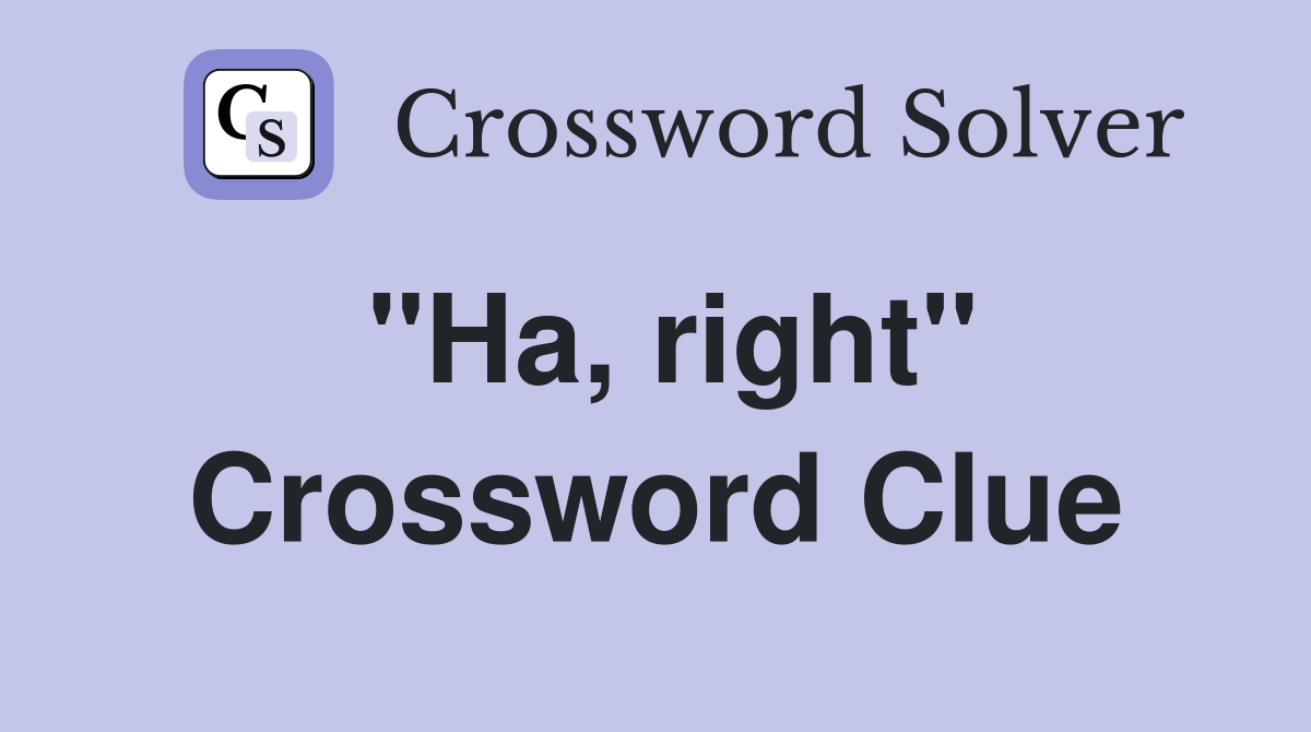 "Ha, right" Crossword Clue
