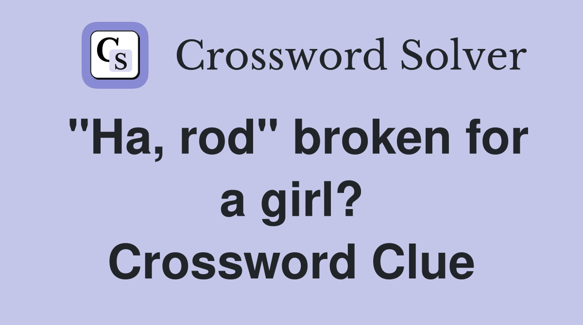 "Ha, rod" broken for a girl? Crossword Clue