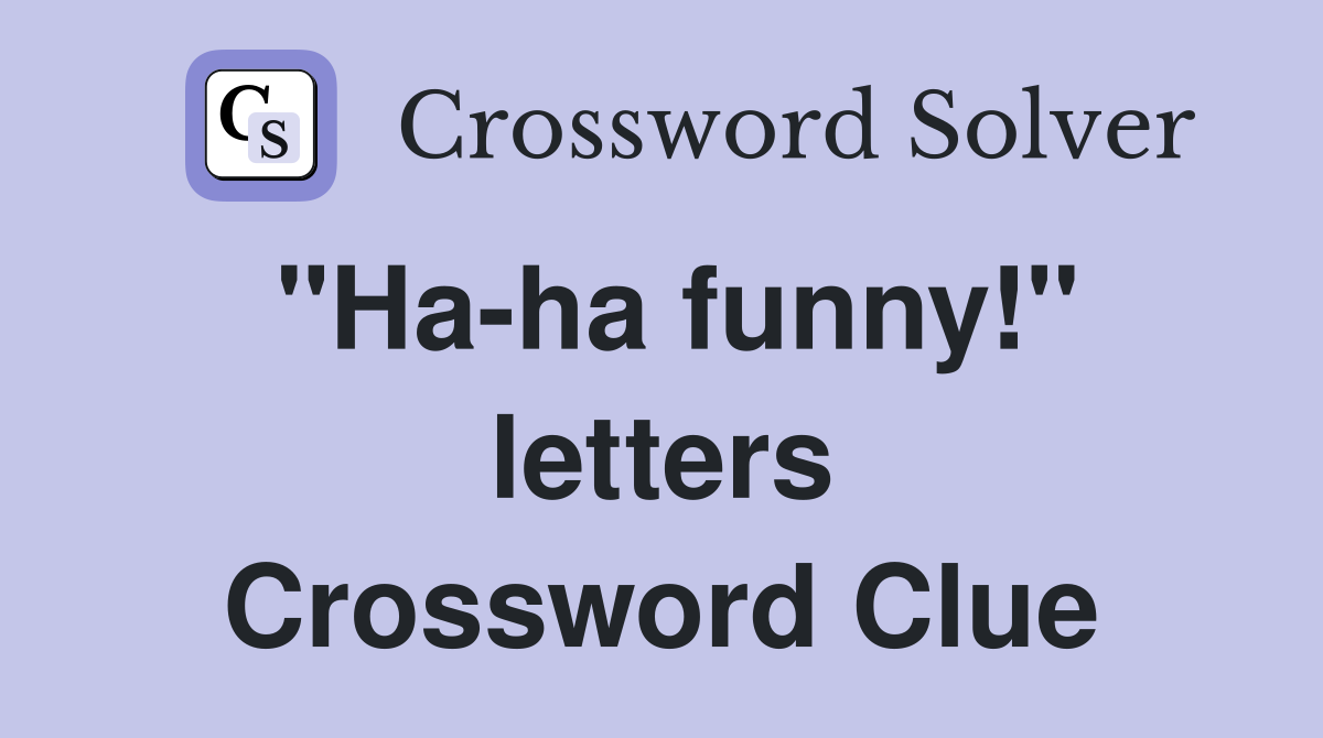 "Ha-ha funny!" letters Crossword Clue