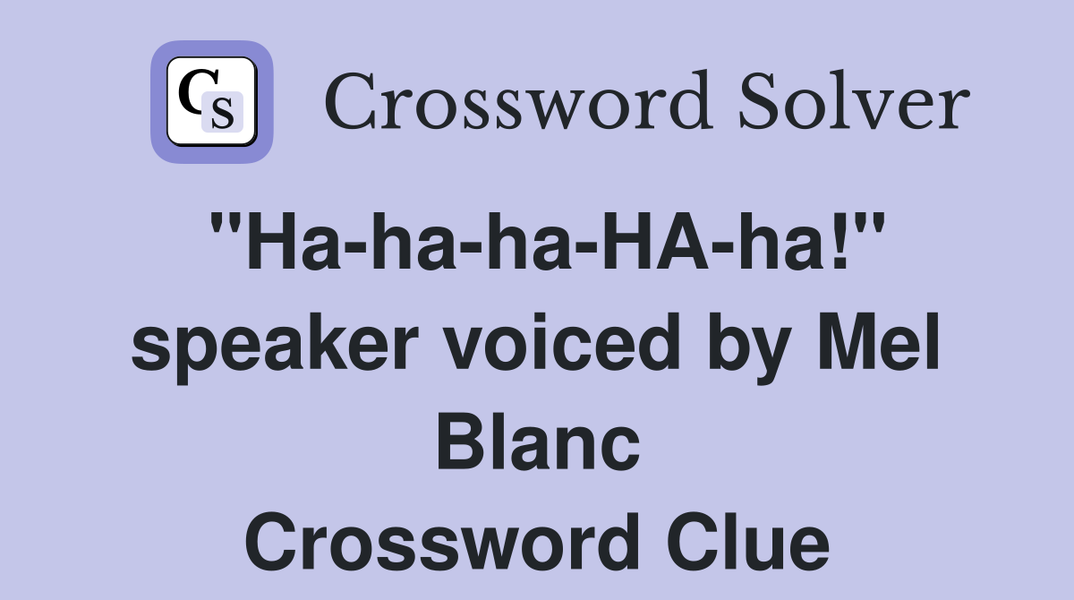 "Ha-ha-ha-HA-ha!" speaker voiced by Mel Blanc Crossword Clue