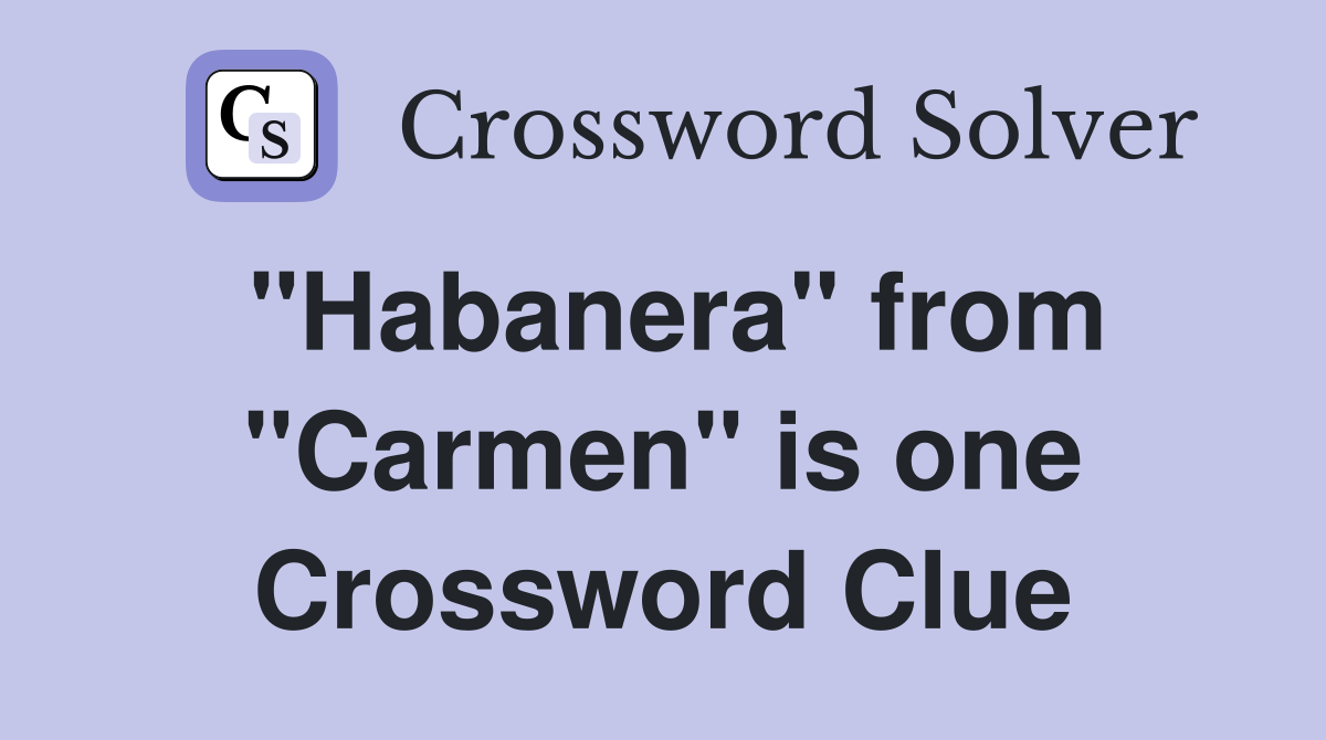 "Habanera" from "Carmen" is one Crossword Clue
