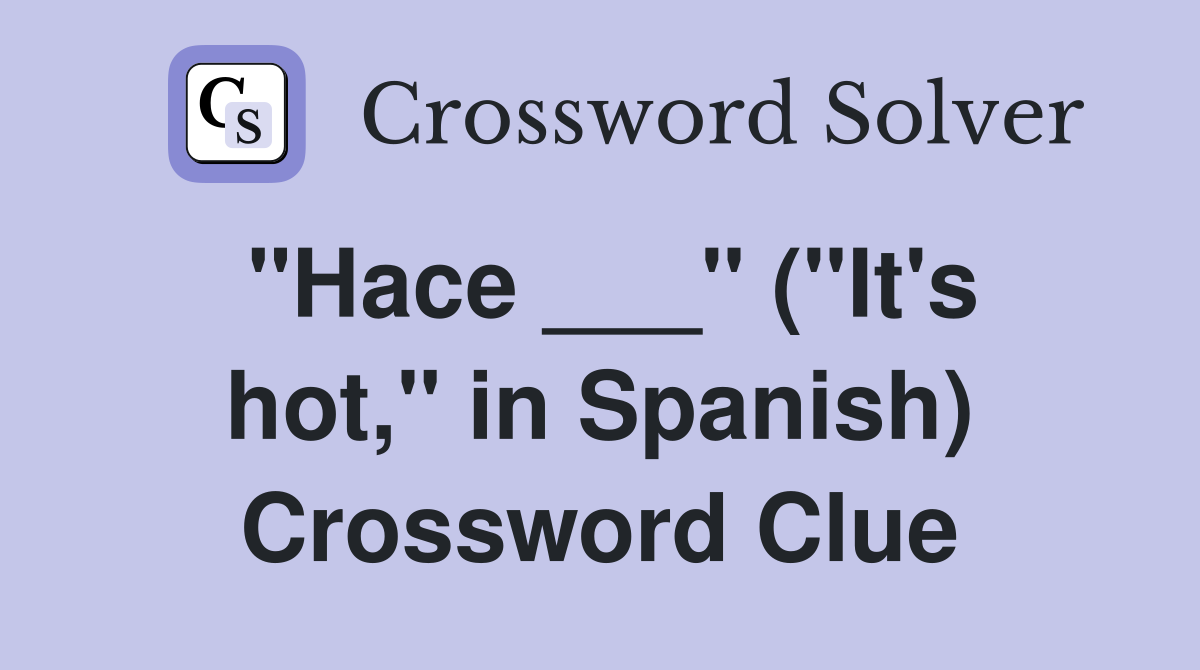 "Hace ___" ("It's hot," in Spanish) Crossword Clue
