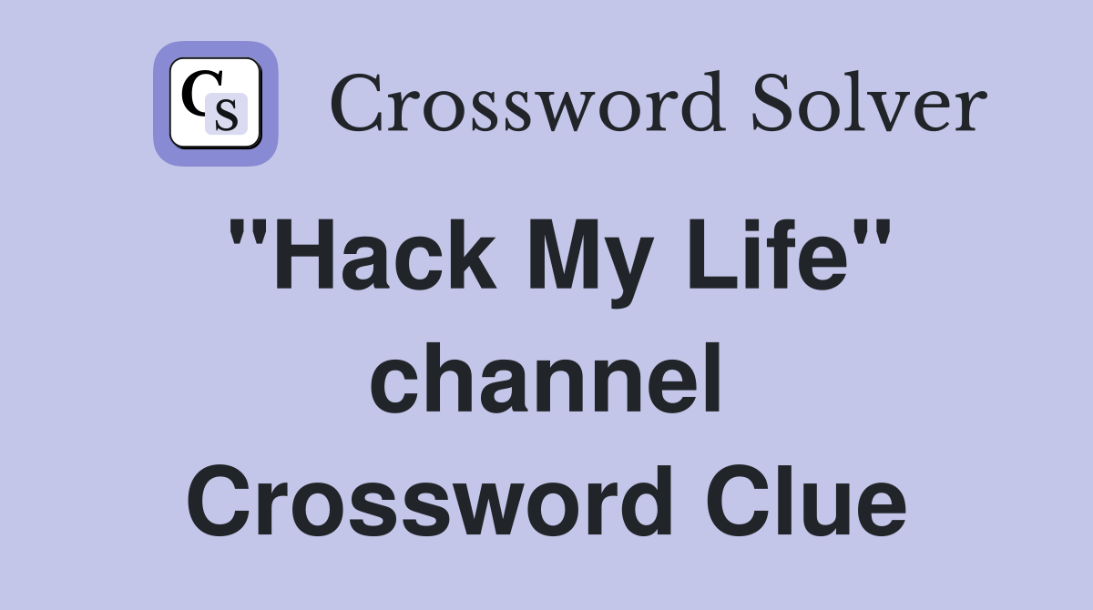 "Hack My Life" channel Crossword Clue
