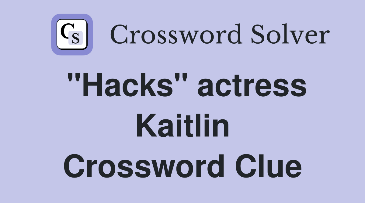 "Hacks" actress Kaitlin Crossword Clue