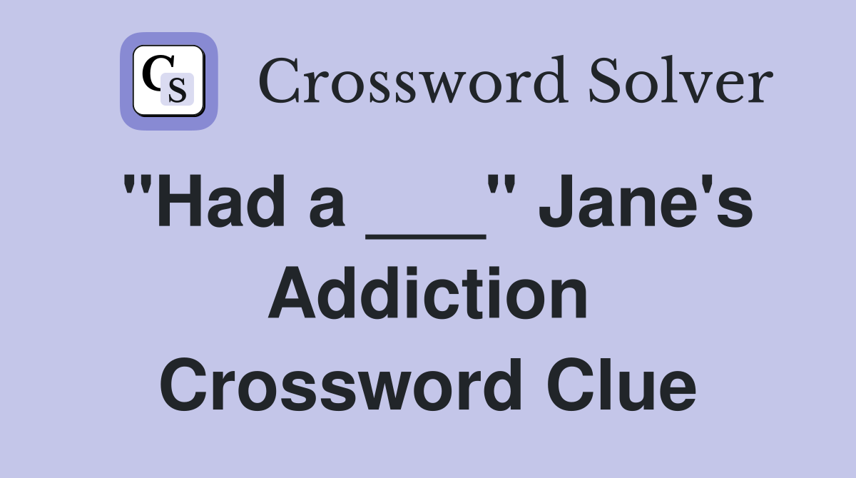 "Had a ___" Jane's Addiction Crossword Clue