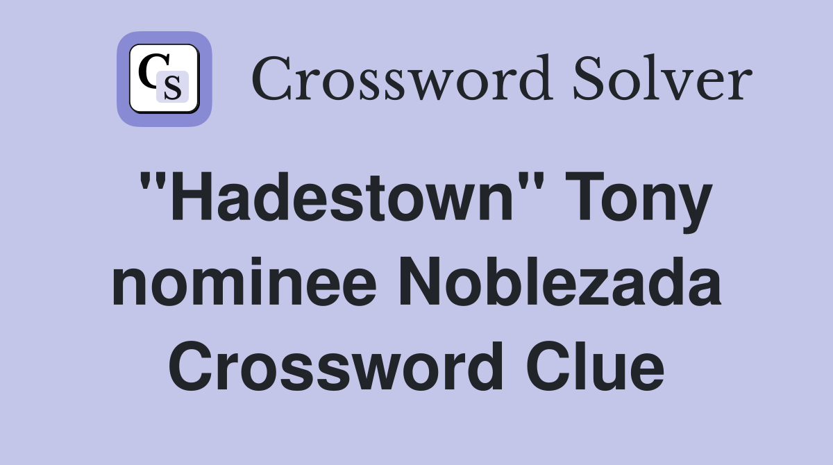 "Hadestown" Tony nominee Noblezada Crossword Clue