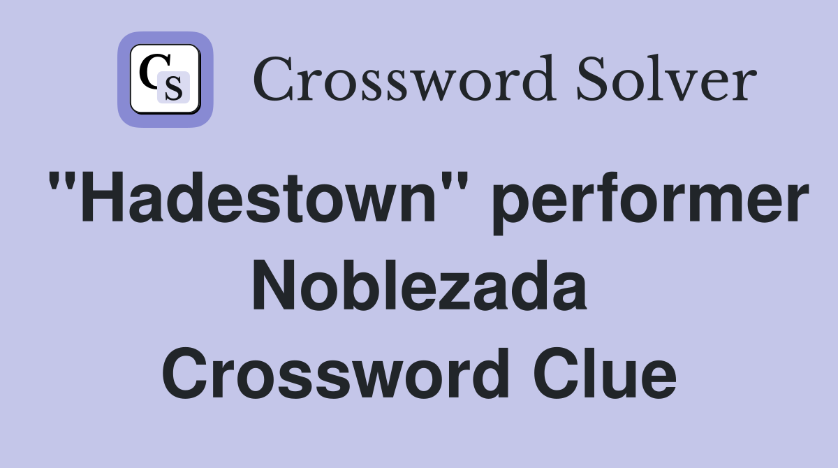 "Hadestown" performer Noblezada Crossword Clue