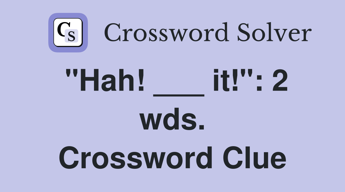 "Hah! ___ it!": 2 wds. Crossword Clue