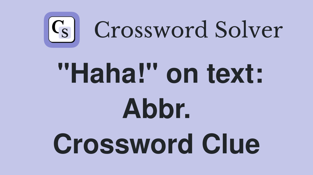 "Haha!" on text: Abbr. Crossword Clue