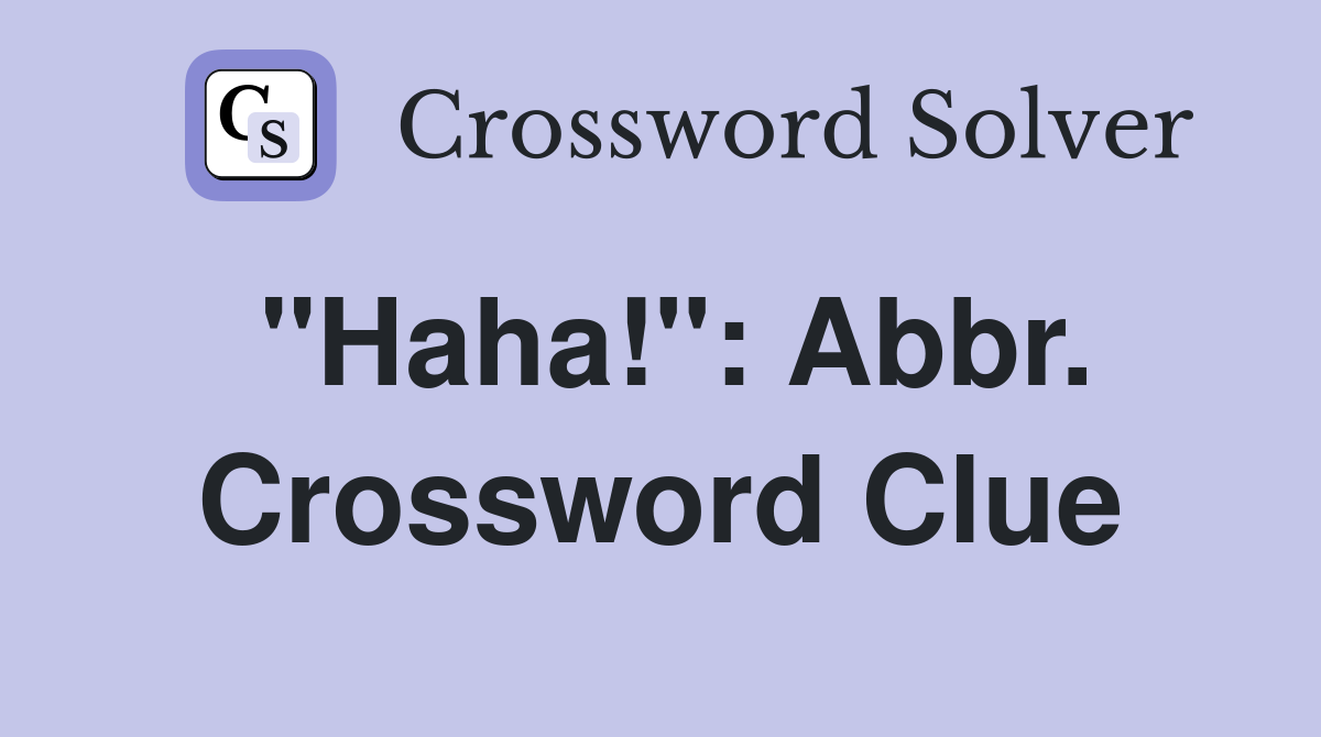 "Haha!": Abbr. Crossword Clue
