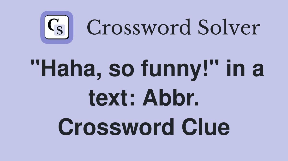 "Haha, so funny!" in a text: Abbr. Crossword Clue