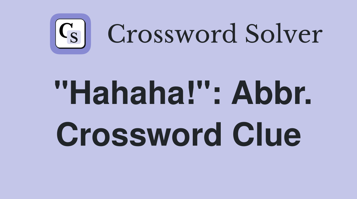 "Hahaha!": Abbr. Crossword Clue