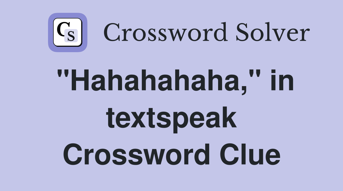 "Hahahahaha," in textspeak Crossword Clue