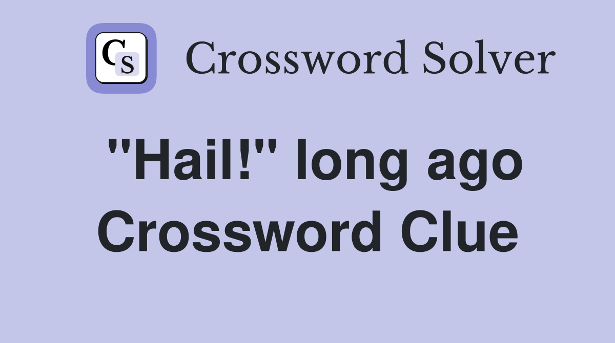 "Hail!" long ago Crossword Clue