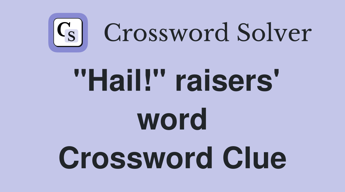 "Hail!" raisers' word Crossword Clue