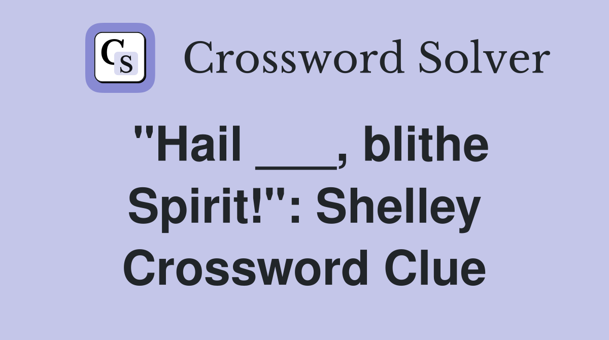 "Hail ___, blithe Spirit!": Shelley Crossword Clue