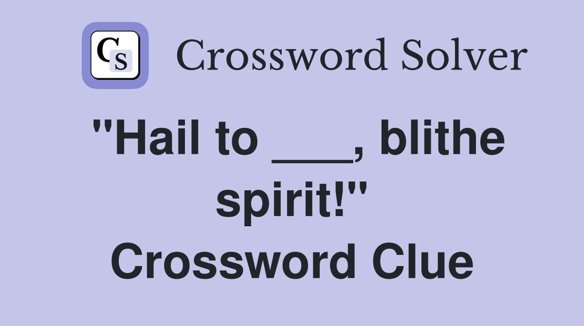 "Hail to ___, blithe spirit!" Crossword Clue