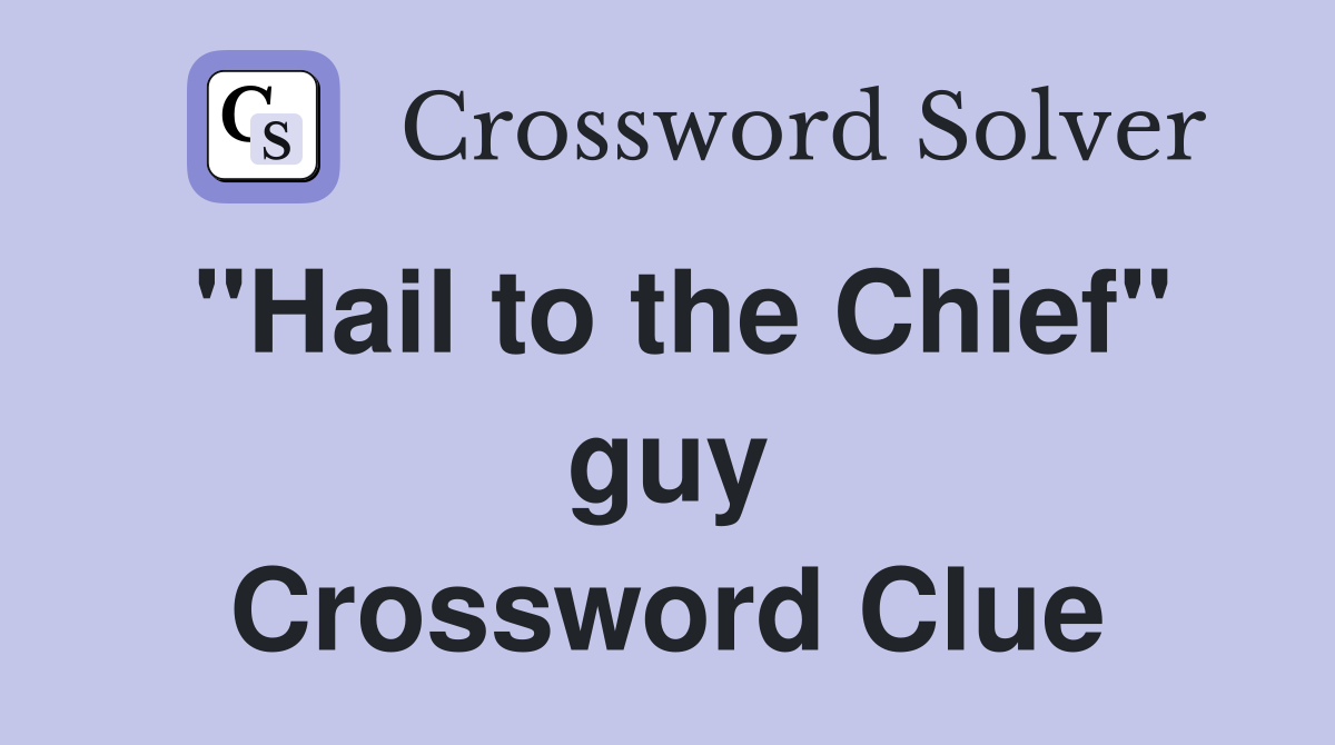 "Hail to the Chief" guy Crossword Clue