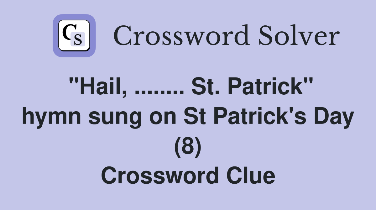 "Hail, ........ St. Patrick" hymn sung on St Patrick's Day (8) Crossword Clue