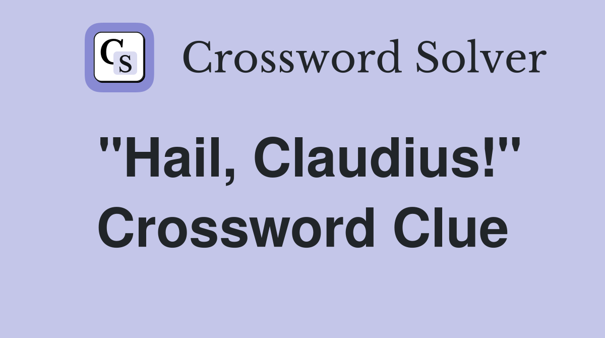 "Hail, Claudius!" Crossword Clue