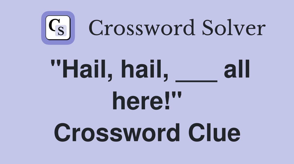 "Hail, hail, ___ all here!" Crossword Clue