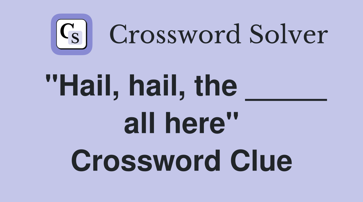 "Hail, hail, the _____ all here" Crossword Clue