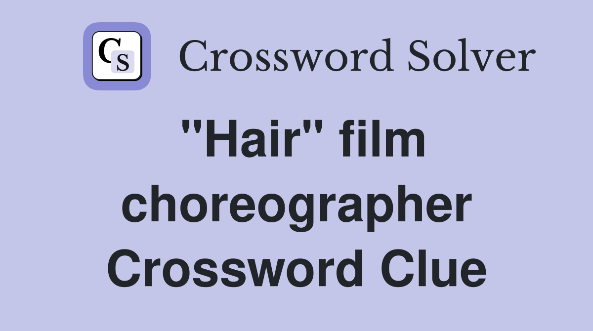 "Hair" film choreographer Crossword Clue