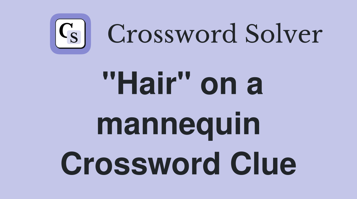 "Hair" on a mannequin Crossword Clue