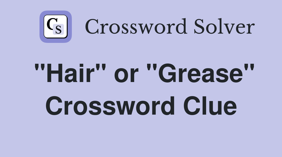 "Hair" or "Grease" Crossword Clue