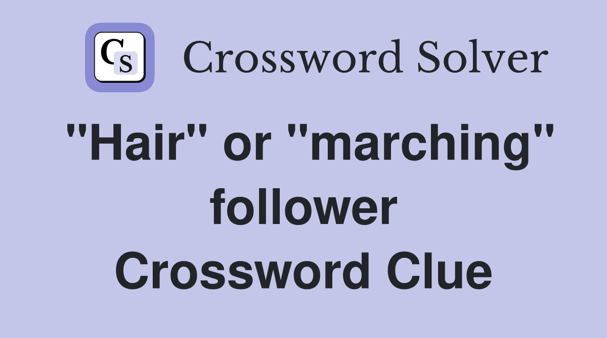 "Hair" or "marching" follower Crossword Clue